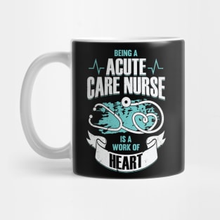 Being A Acute Care Nurse Is A Work Of Heart Mug